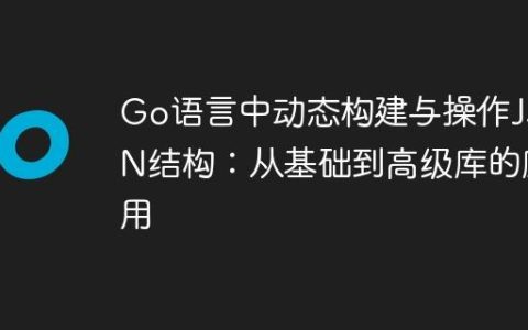 Go语言中动态构建与操作JSON结构：从基础到高级库的应用