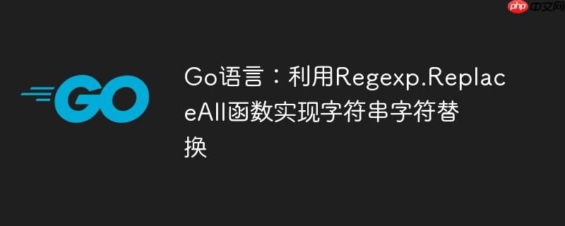 Go语言:利用Regexp.ReplaceAll函数实现字符串字符替换