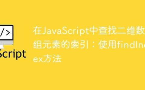 在JavaScript中查找二维数组元素的索引：使用findIndex方法