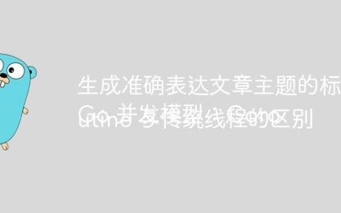 生成准确表达文章主题的标题
Go 并发模型：Goroutine 与传统线程的区别