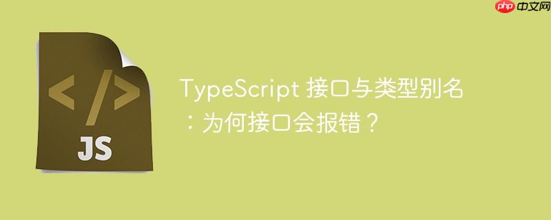 typescript 接口与类型别名：为何接口会报错？