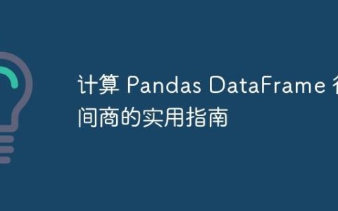 计算 Pandas DataFrame 行间商的实用指南