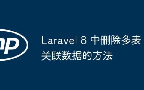 Laravel 8 中删除多表关联数据的方法