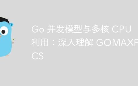 Go 并发模型与多核 CPU 利用：深入理解 GOMAXPROCS