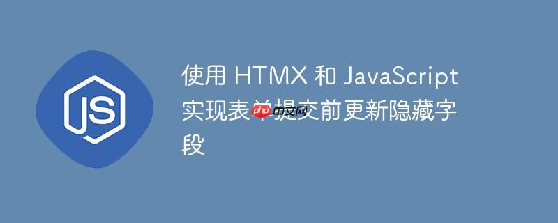 使用 htmx 和 javascript 实现表单提交前更新隐藏字段