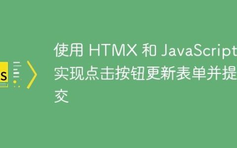 使用 HTMX 和 JavaScript 实现点击按钮更新表单并提交