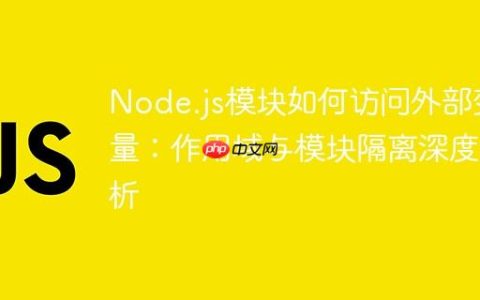 Node.js模块如何访问外部变量：作用域与模块隔离深度解析