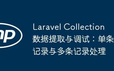 Laravel Collection 数据提取与调试：单条记录与多条记录处理