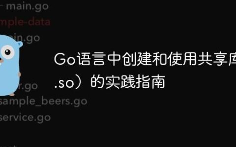 Go语言中创建和使用共享库（.so）的实践指南