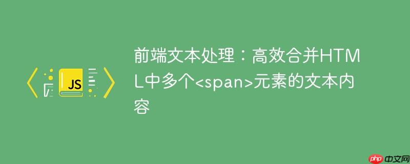 前端文本处理:高效合并HTML中多个元素的文本内容