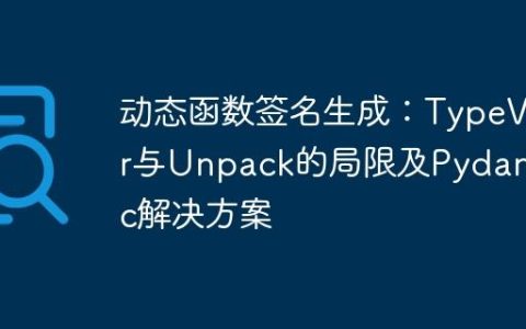 动态函数签名生成：TypeVar与Unpack的局限及Pydantic解决方案