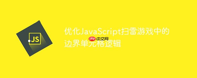 优化JavaScript扫雷游戏中的边界单元格逻辑