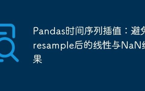 Pandas时间序列插值：避免resample后的线性与NaN结果