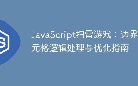 JavaScript扫雷游戏：边界单元格逻辑处理与优化指南