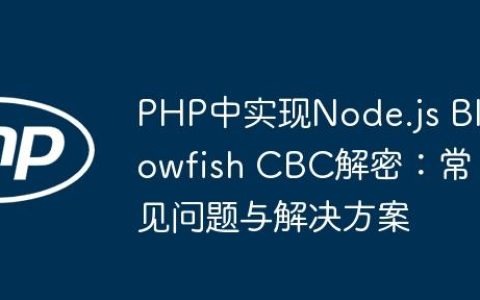 PHP中实现Node.js Blowfish CBC解密：常见问题与解决方案