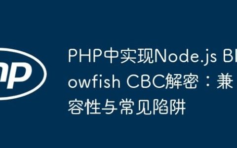PHP中实现Node.js Blowfish CBC解密：兼容性与常见陷阱