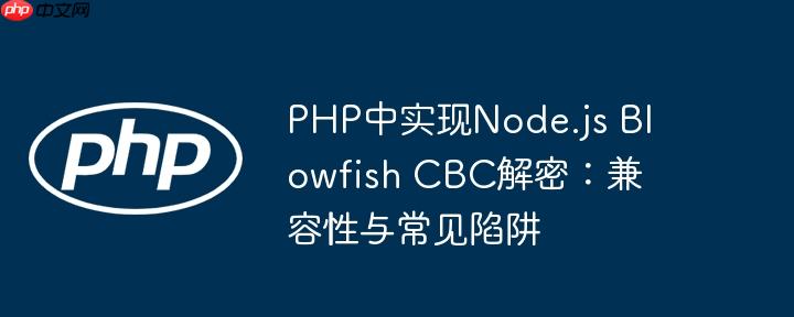 PHP中实现Node.js Blowfish CBC解密:兼容性与常见陷阱