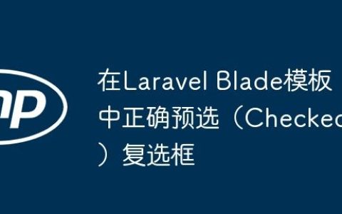 在Laravel Blade模板中正确预选（Checked）复选框