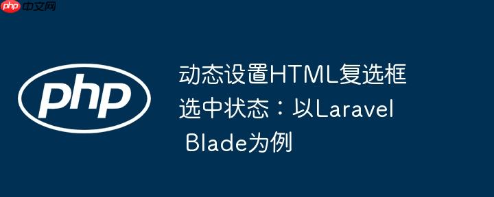 动态设置html复选框选中状态:以laravel blade为例