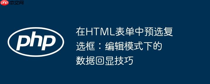 在HTML表单中预选复选框:编辑模式下的数据回显技巧