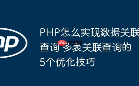 PHP怎么实现数据关联查询 多表关联查询的5个优化技巧