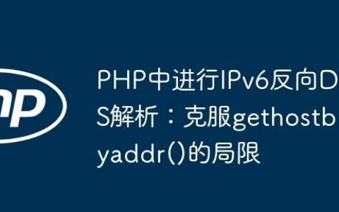 PHP中进行IPv6反向DNS解析：克服gethostbyaddr()的局限