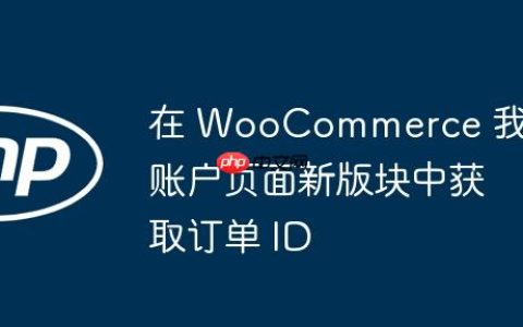 在 WooCommerce 我的账户页面新版块中获取订单 ID