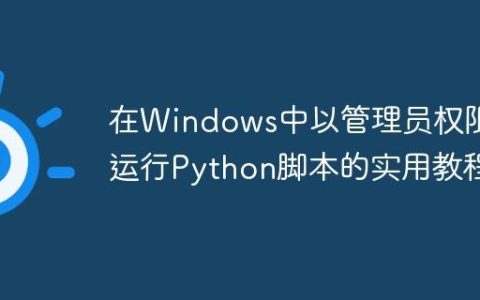 在Windows中以管理员权限运行Python脚本的实用教程