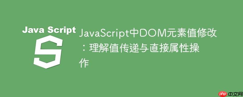 JavaScript中DOM元素值修改:理解值传递与直接属性操作