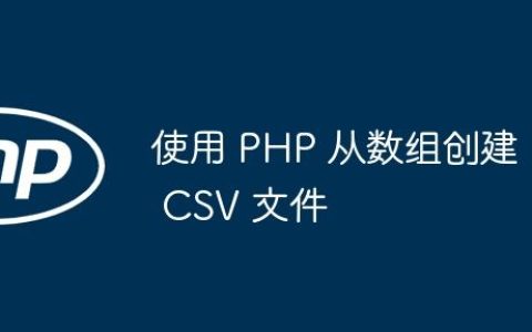 使用 PHP 从数组创建 CSV 文件
