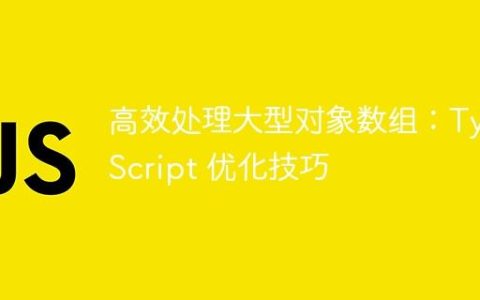 高效处理大型对象数组：TypeScript 优化技巧