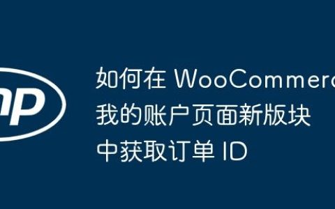 如何在 WooCommerce 我的账户页面新版块中获取订单 ID