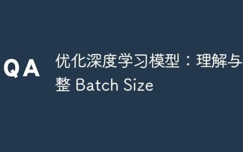 优化深度学习模型：理解与调整 Batch Size