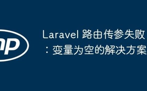 Laravel 路由传参失败：变量为空的解决方案