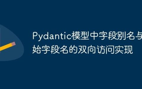 Pydantic模型中字段别名与原始字段名的双向访问实现