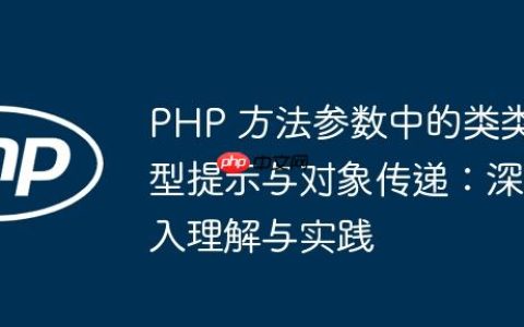 PHP 方法参数中的类类型提示与对象传递：深入理解与实践