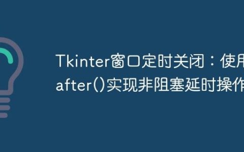 Tkinter窗口定时关闭：使用.after()实现非阻塞延时操作