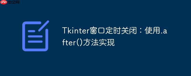 Tkinter窗口定时关闭:使用.after()方法实现