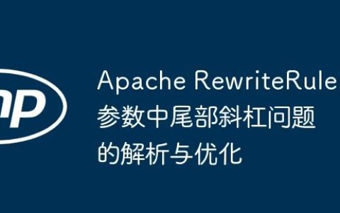 Apache RewriteRule参数中尾部斜杠问题的解析与优化