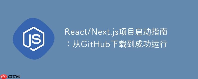 React/Next.js项目启动指南：从GitHub下载到成功运行