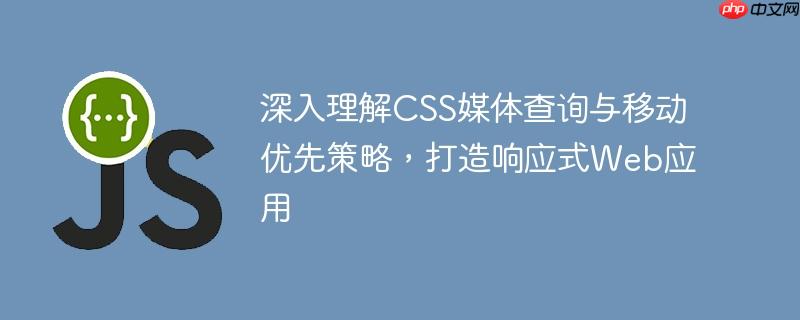 深入理解CSS媒体查询与移动优先策略,打造响应式Web应用