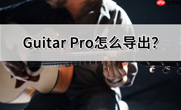 Guitar Pro怎么导出?Guitar Pro导出的操作流程