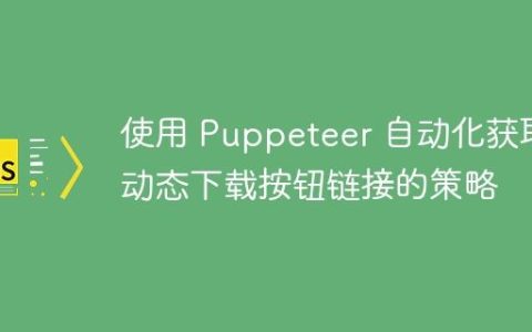 使用 Puppeteer 自动化获取动态下载按钮链接的策略