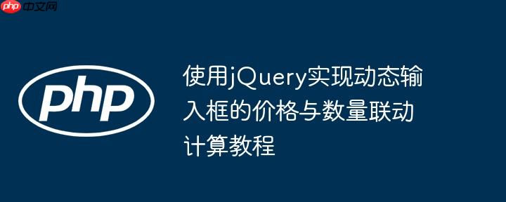 使用jQuery实现动态输入框的价格与数量联动计算教程