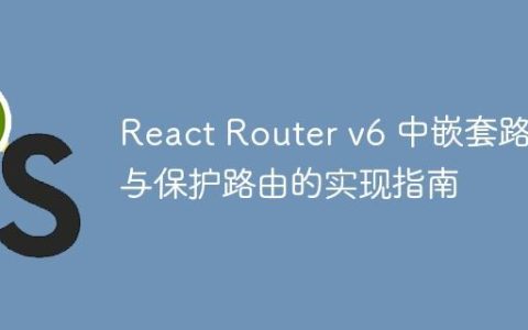 React Router v6 中嵌套路由与保护路由的实现指南