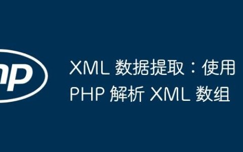 XML 数据提取：使用 PHP 解析 XML 数组