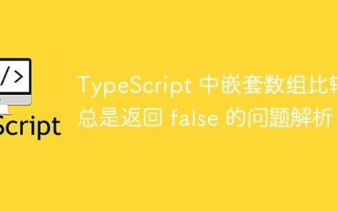 TypeScript 中嵌套数组比较总是返回 false 的问题解析