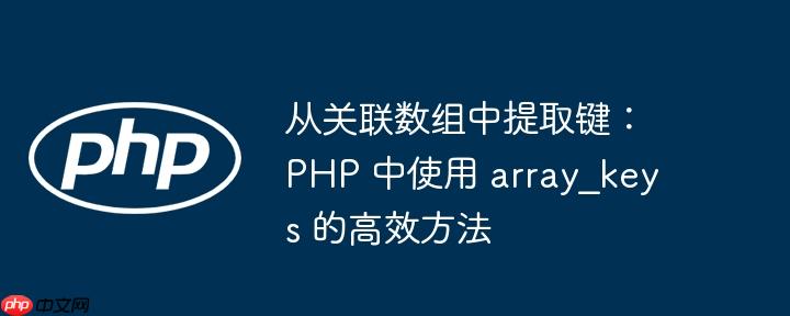 从关联数组中提取键:php 中使用 array_keys 的高效方法