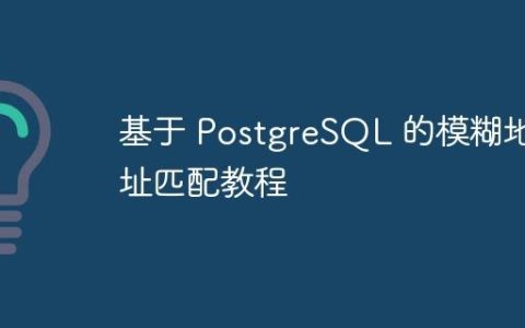 基于 PostgreSQL 的模糊地址匹配教程
