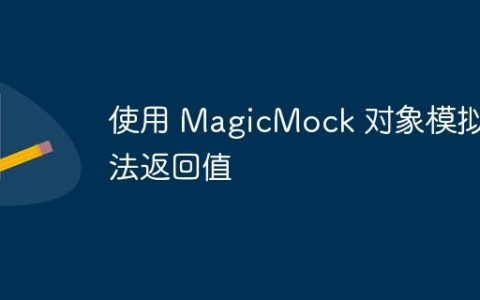 使用 MagicMock 对象模拟方法返回值